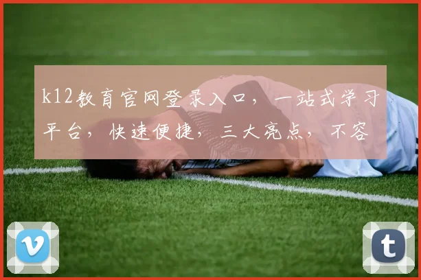 k12教育官网登录入口，一站式学习平台，快速便捷，三大亮点，不容错过