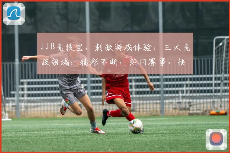 JJB竞技宝，刺激游戏体验，三大竞技领域，精彩不断，热门赛事，快来加入