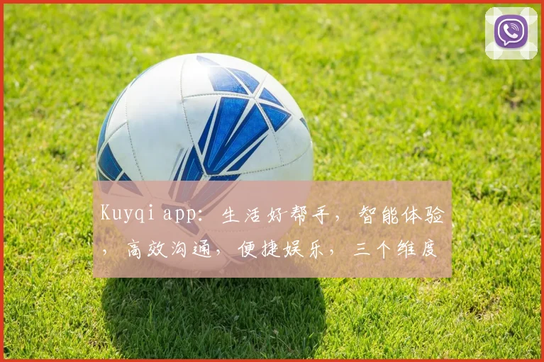 Kuyqi app：生活好帮手，智能体验，高效沟通，便捷娱乐，三个维度一网打尽，快来体验吧